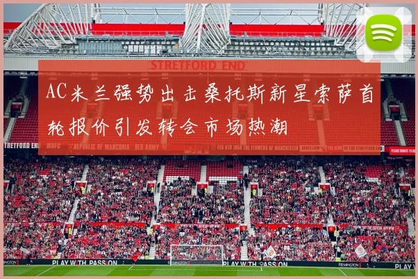 AC米兰强势出击桑托斯新星索萨首轮报价引发转会市场热潮